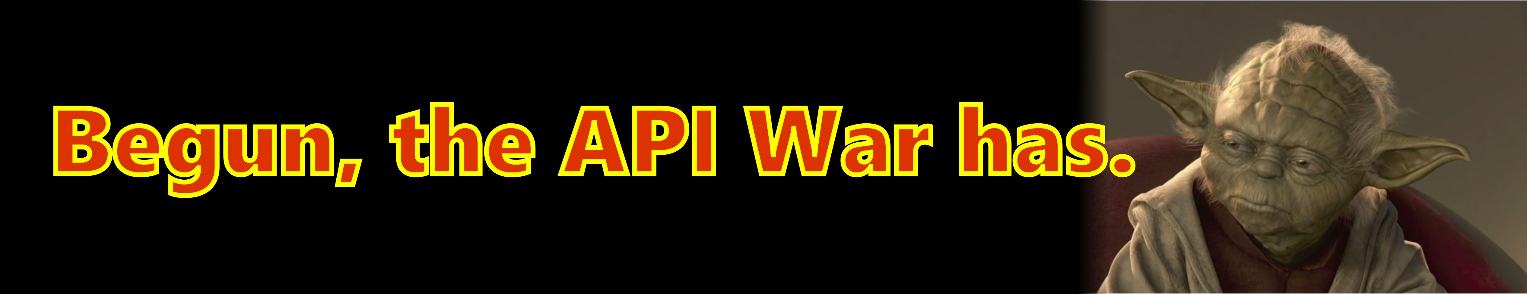 Buckle up, the API wars are just getting started! (The image is a fun play on what Yoda says 